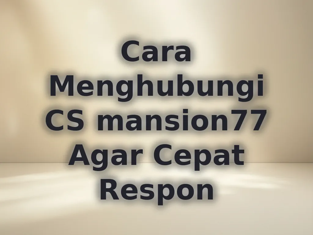 Cara Menghubungi CS mansion77 Agar Cepat Respon