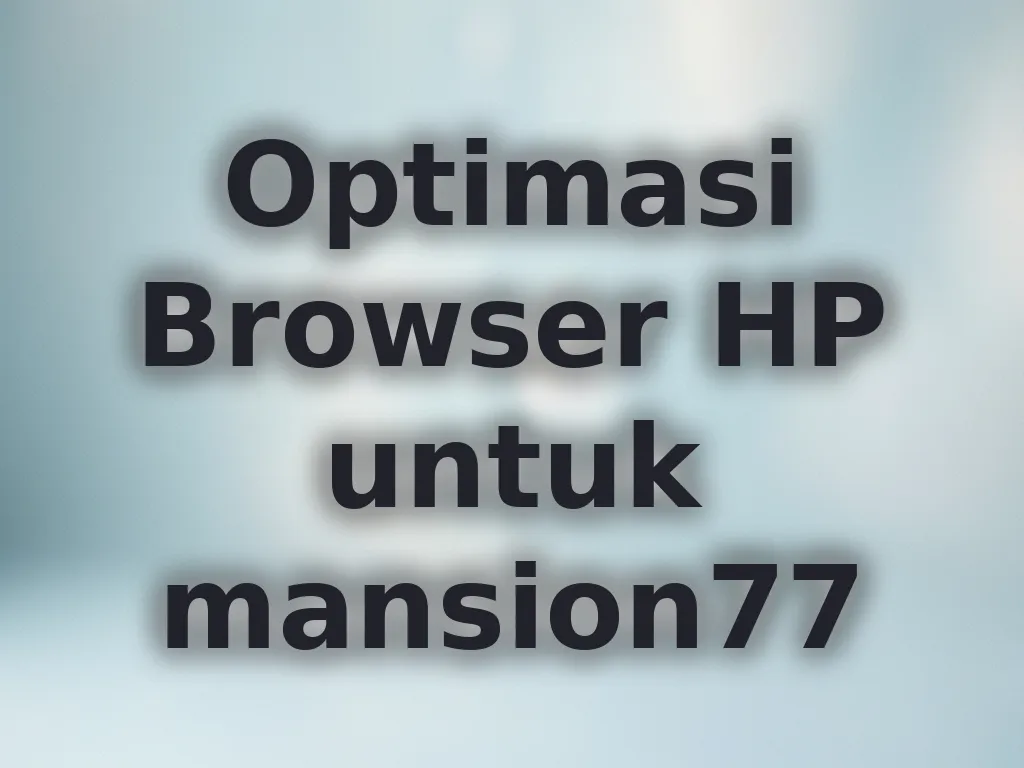 Optimasi Browser HP untuk mansion77