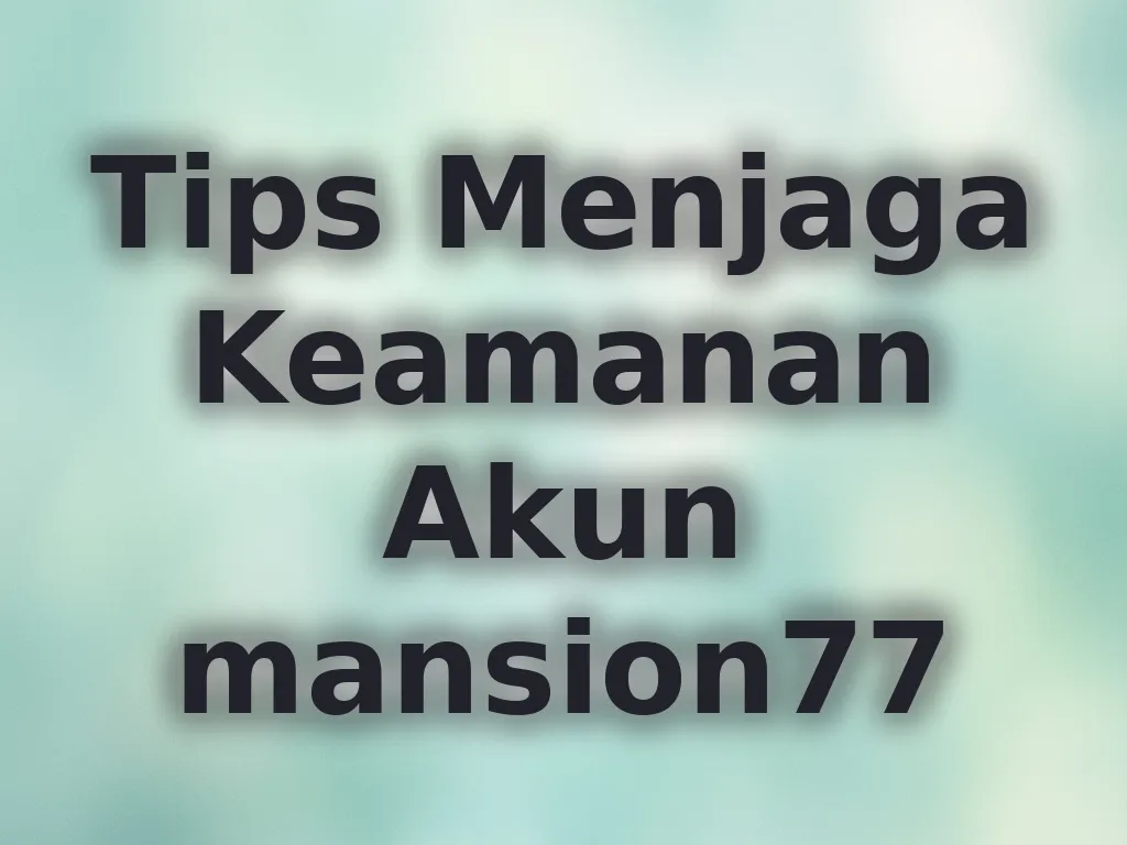 Tips Menjaga Keamanan Akun mansion77